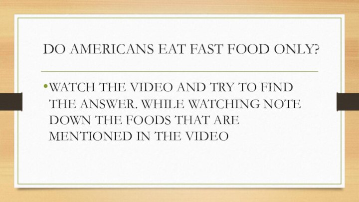 DO AMERICANS EAT FAST FOOD ONLY?WATCH THE VIDEO AND TRY TO FIND