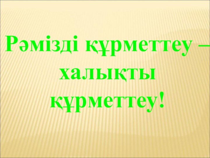 Рәмізді құрметтеу – халықты құрметтеу!