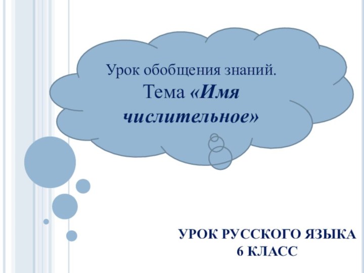 УРОК РУССКОГО ЯЗЫКА 6 КЛАССУрок обобщения знаний. Тема «Имя числительное»