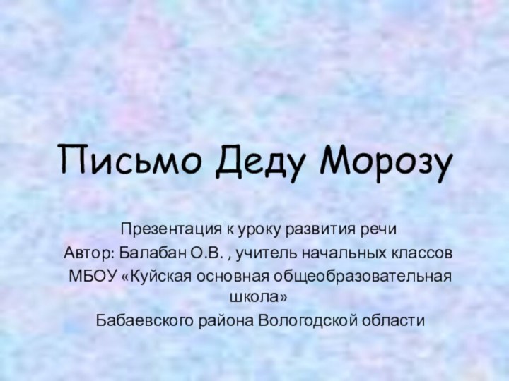 Письмо Деду МорозуПрезентация к уроку развития речи Автор: Балабан О.В. , учитель