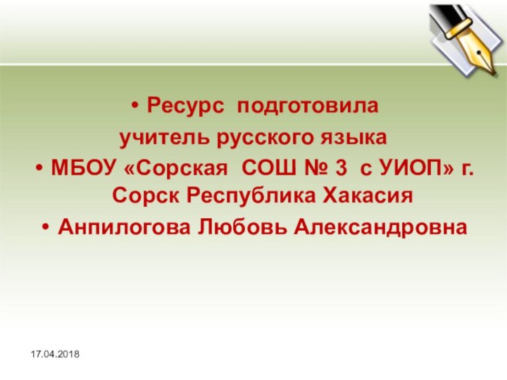 Ресурс подготовилаучитель русского языкаМБОУ «Сорская СОШ № 3 с УИОП» г.Сорск Республика ХакасияАнпилогова Любовь Александровна