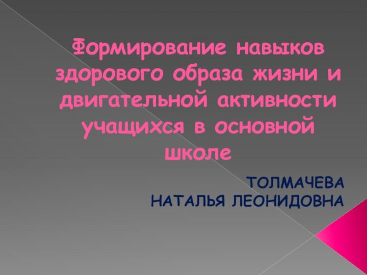 Формирование навыков здорового образа жизни и двигательной активности учащихся в основной школе ТОЛМАЧЕВА НАТАЛЬЯ ЛЕОНИДОВНА