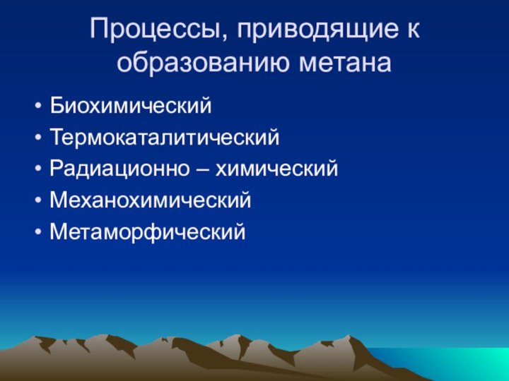 Процессы, приводящие к образованию метанаБиохимическийТермокаталитическийРадиационно – химическийМеханохимическийМетаморфический