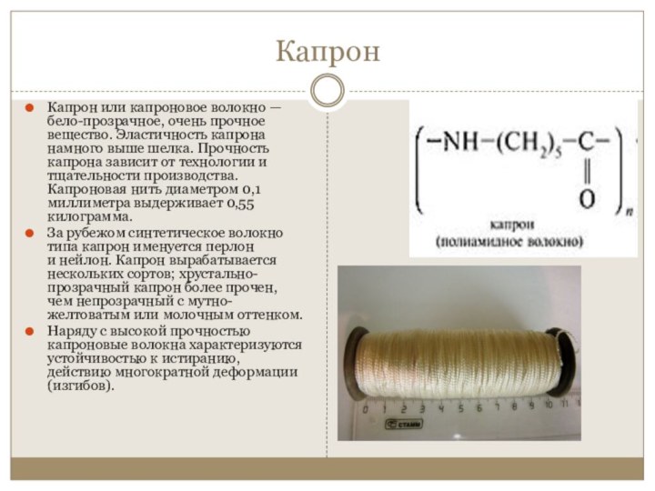 КапронКапрон или капроновое волокно — бело-прозрачное, очень прочное вещество. Эластичность капрона намного выше