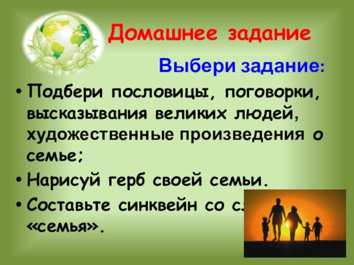 Домашнее заданиеВыбери задание:Подбери пословицы, поговорки, высказывания великих людей, художественные произведения о семье;Нарисуй