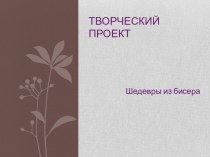 Презентация по технологии на тему: Шедевры из бисера