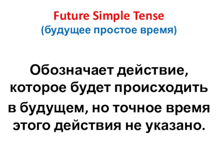 Future Simple Tense (будущее простое время)Обозначает действие, которое будет происходитьв будущем, но