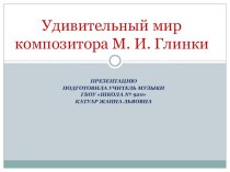 Презентация Удивительный мир композитора М.И.Глинки