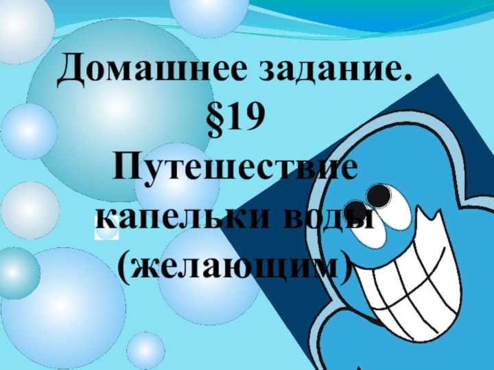 Домашнее задание.§19Путешествие капельки воды(желающим)