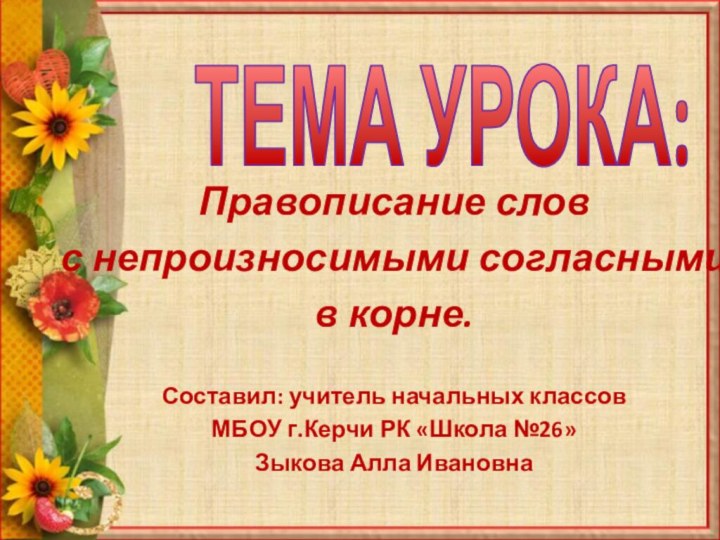 ТЕМА УРОКА:Правописание слов с непроизносимыми согласными в корне.Составил: учитель начальных классов МБОУ