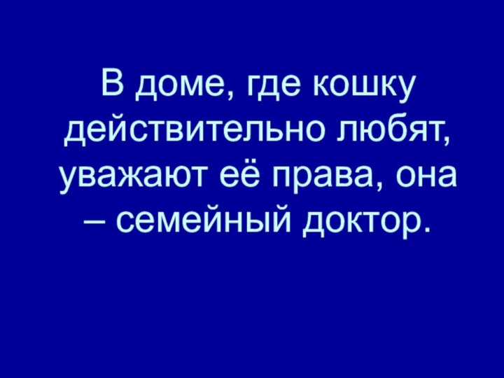 В доме, где кошку действительно любят, уважают её права, она – семейный доктор.