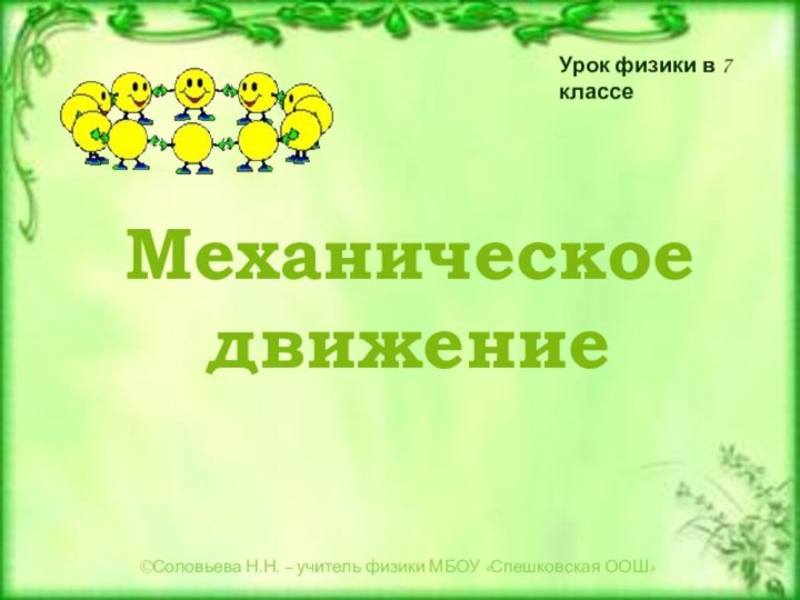 Механическое движение©Соловьева Н.Н. – учитель физики МБОУ «Спешковская ООШ»Урок физики в 7 классе