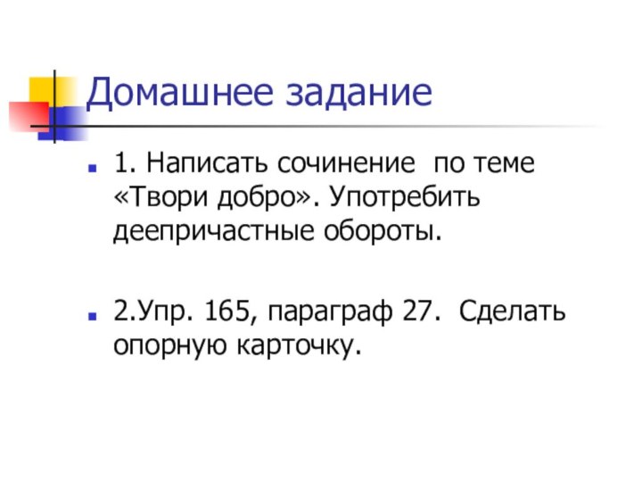 Домашнее задание1. Написать сочинение по теме «Твори добро». Употребить деепричастные обороты.2.Упр. 165,