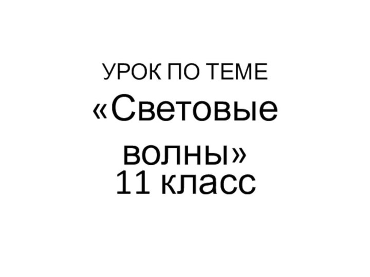 УРОК ПО ТЕМЕ «Световые волны»11 класс