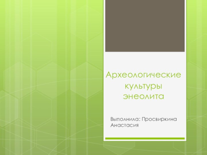 Археологические культуры энеолитаВыполнила: Просвиркина Анастасия