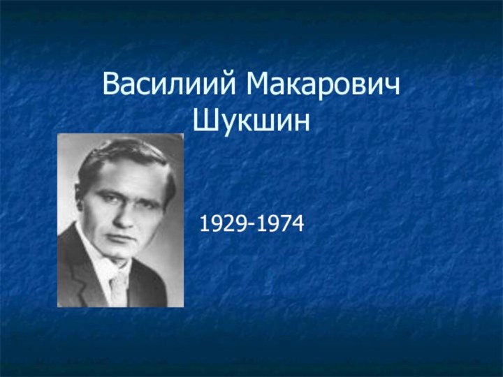 Василиий Макарович Шукшин1929-1974