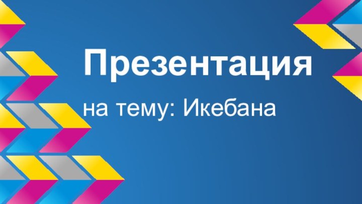 Презентацияна тему: Икебана