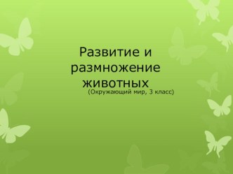 Презентация по окружающему миру на тему Развитие и размножение животных