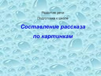 Презентация по развитию речи для дошкольников и первоклассников. Рассказы в картинках.