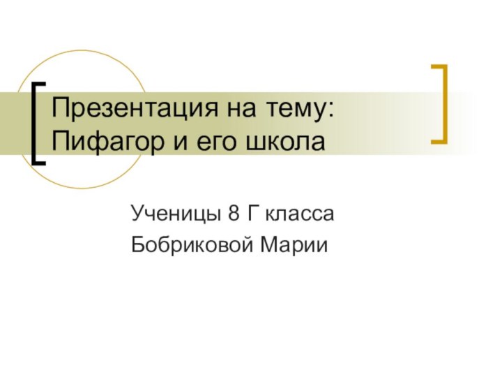 Презентация на тему: Пифагор и его школаУченицы 8 Г класса Бобриковой Марии