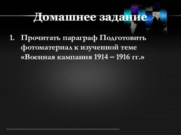 Домашнее заданиеПрочитать параграф Подготовить фотоматериал к изученной теме «Военная кампания 1914 – 1916 гг.»