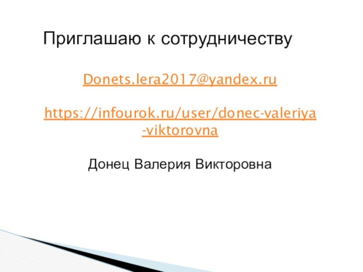 Приглашаю к сотрудничествуDonets.lera2017@yandex.ruhttps://infourok.ru/user/donec-valeriya-viktorovna Донец Валерия Викторовна