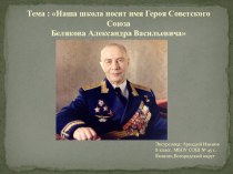 Презентация Тема:Наша школа носит имя Героя Советского Союза Белякова Александра Васильевича