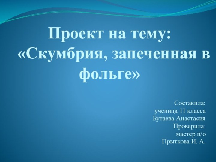 Проект на тему:  «Скумбрия, запеченная в фольге»Составила: ученица 11 класса Бутаева