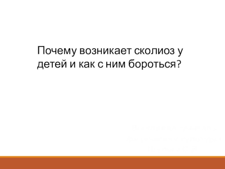 Почему возникает сколиоз у детей и как с ним бороться?Выполнил: учитель физической культуры Шульга С.В.