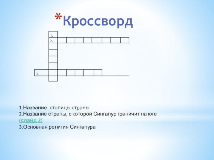 Кроссворд1.Название столицы страны2.Название страны, с которой Сингапур граничит на юге (слайд 2) 3.Основная религия Сингапура