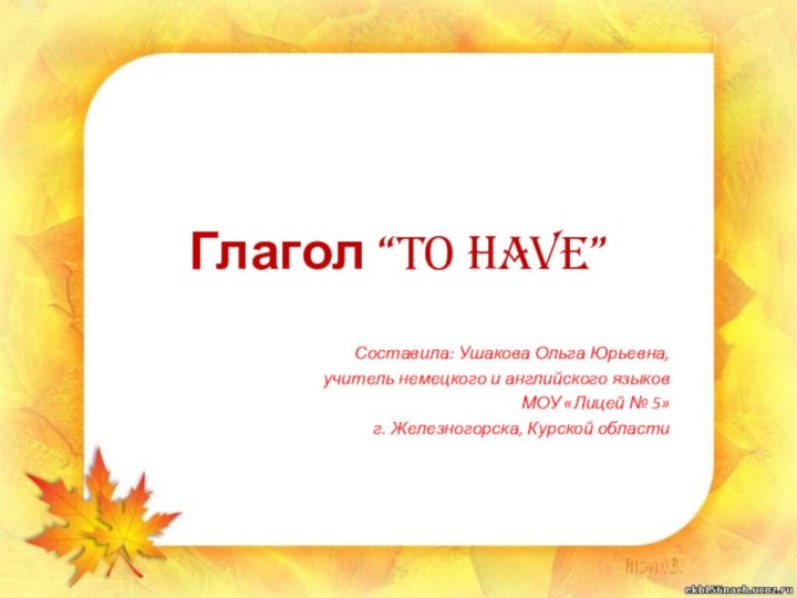 Глагол “to have”Составила: Ушакова Ольга Юрьевна,учитель немецкого и английского языковМОУ «Лицей №