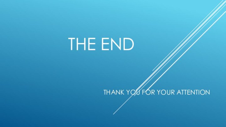 The endTHANK YOU FOR YOUR ATTENTION