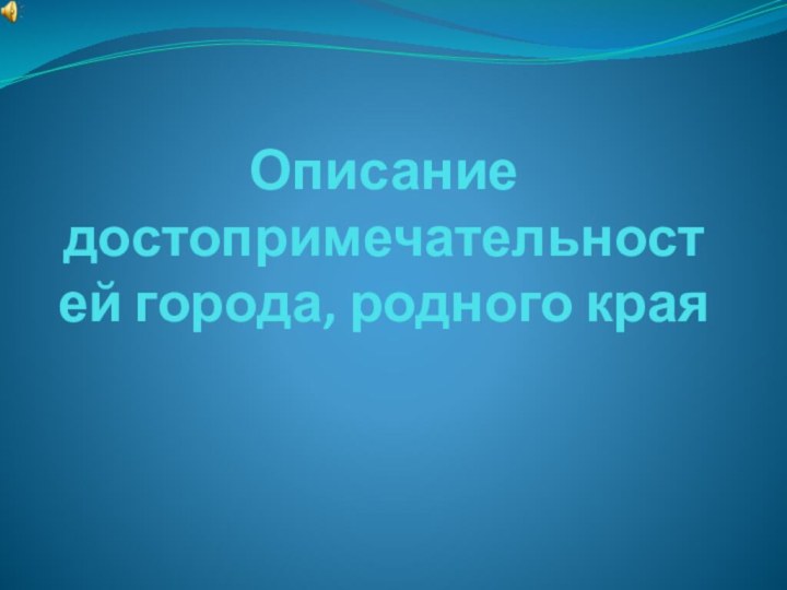 Описание достопримечательностей города, родного края