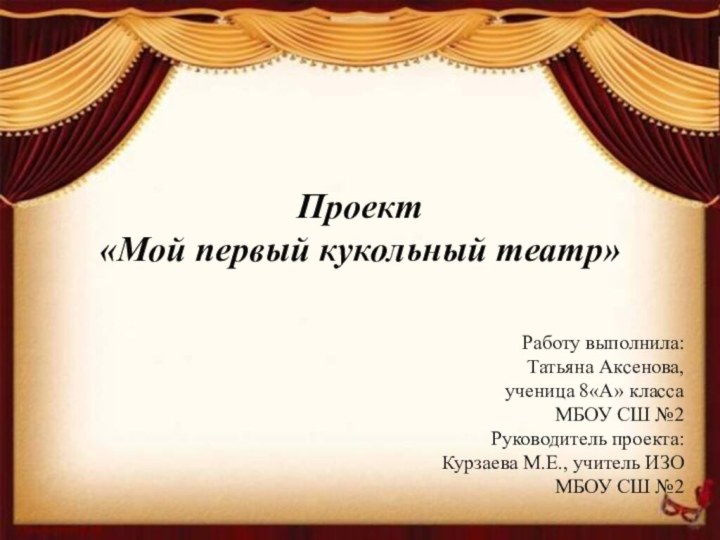 Проект  «Мой первый кукольный театр»  Работу выполнила:Татьяна Аксенова,ученица 8«А» классаМБОУ