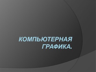 Презентация по информатике  Компьютерная графика