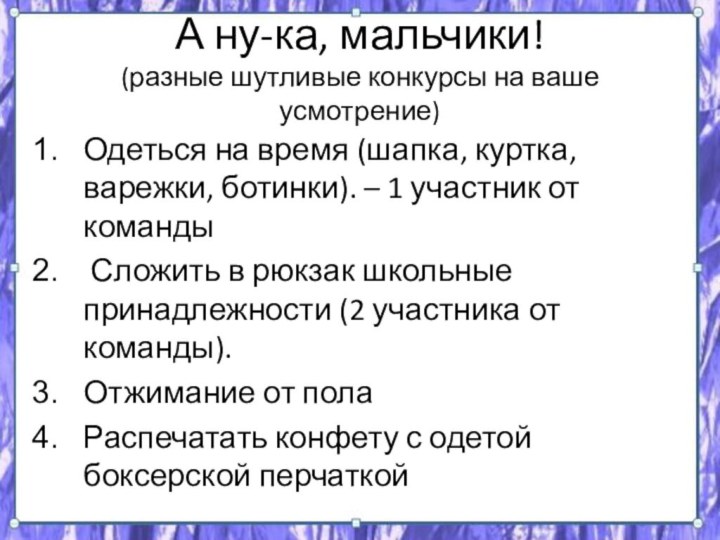 А ну-ка, мальчики! (разные шутливые конкурсы на ваше усмотрение)Одеться на время (шапка,