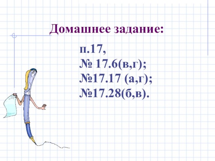 Домашнее задание:п.17, № 17.6(в,г);№17.17 (а,г);№17.28(б,в).