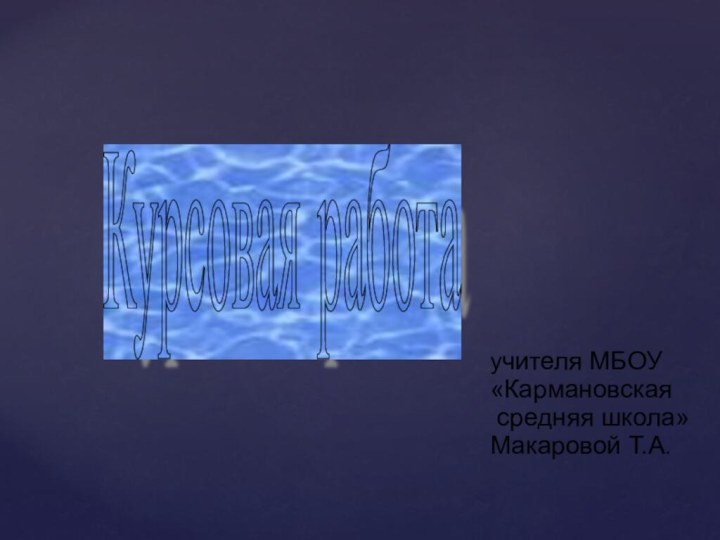 Курсовая работа учителя МБОУ «Кармановская средняя школа»Макаровой Т.А.