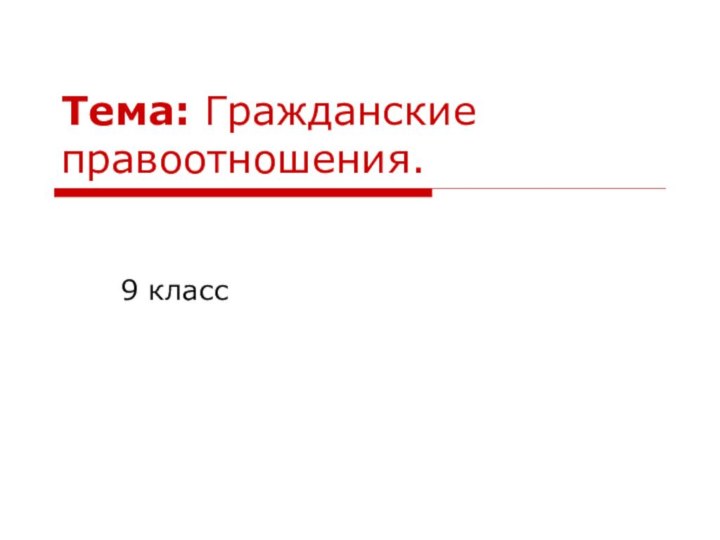 Тема: Гражданские правоотношения.9 класс