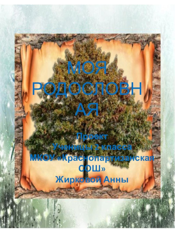 ПроектУченицы 2 классаМКОУ «Краснопартизанская СОШ»Жирковой АнныМОЯРОДОСЛОВНАЯ