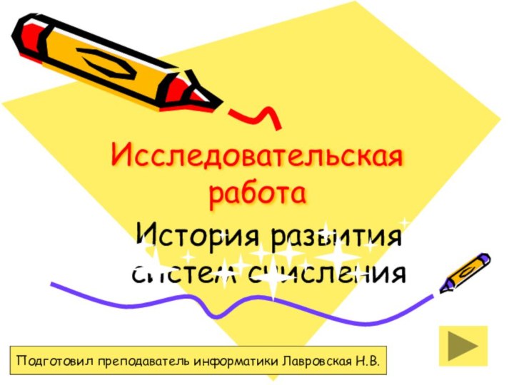 Исследовательская работаИстория развития  систем счисленияПодготовил преподаватель информатики Лавровская Н.В.