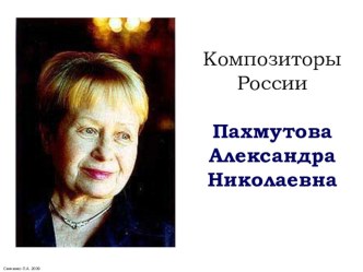 Презентация по музыке на тему: Творчество композиторов - АЛЕКСАНДРА ПАХМУТОВА