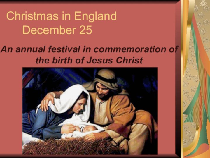 Christmas in England     December 25 An annual festival