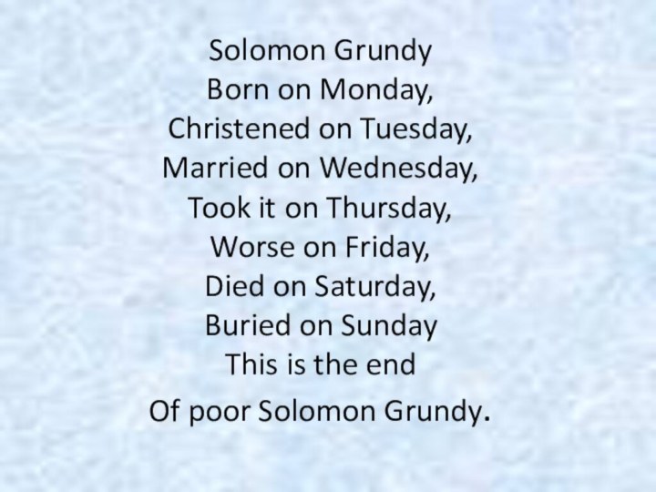 Solomon Grundy Born on Monday, Christened on Tuesday, Married on Wednesday, Took