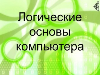 Презентация по информатике Логические основы компьютера (10 класс)