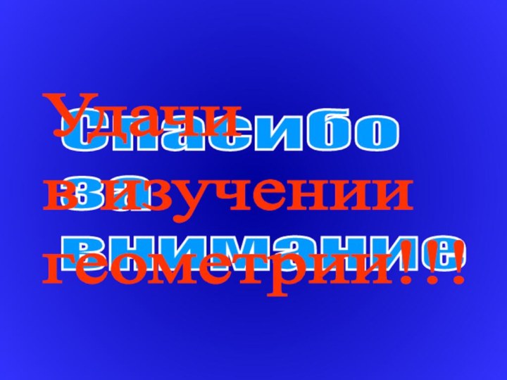 Спасибо  за  вниманиеУдачи  в изучении  геометрии!!!