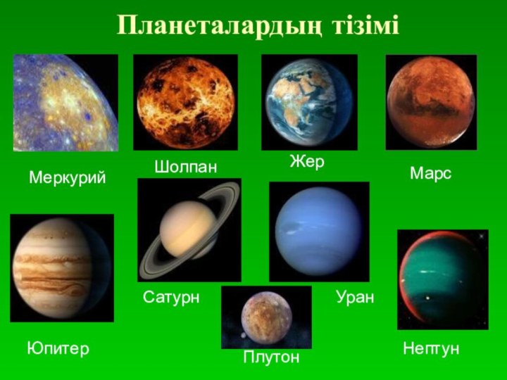 Планеталардың тізіміМеркурий ШолпанЖерМарсЮпитер Сатурн УранНептунПлутон