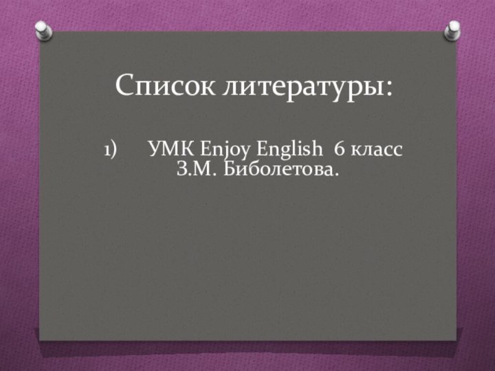 Список литературы:УМК Enjoy English 6 класс З.М. Биболетова.