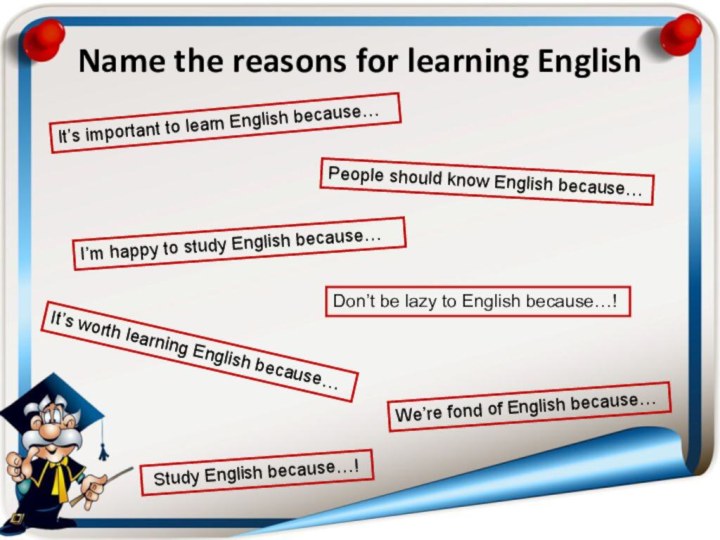 Name the reasons for learning EnglishIt’s important to learn English because…People should