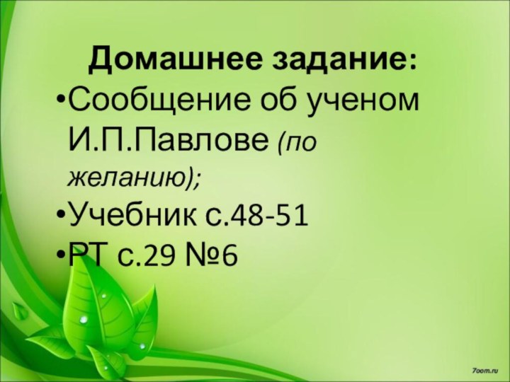 Домашнее задание:   Сообщение об ученом И.П.Павлове (по желанию);Учебник с.48-51РТ с.29 №6